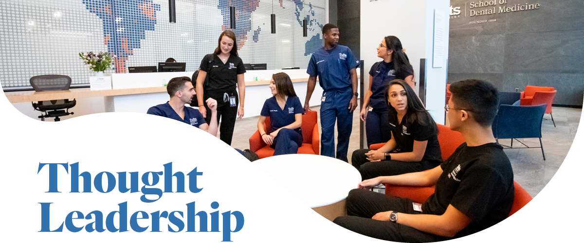 Students in scrubs sitting in chairs and standing in the lobby of Tufts University School of Dental Medicine overlayed with the text "Thought Leadership."